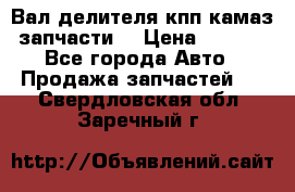 Вал делителя кпп камаз (запчасти) › Цена ­ 2 500 - Все города Авто » Продажа запчастей   . Свердловская обл.,Заречный г.